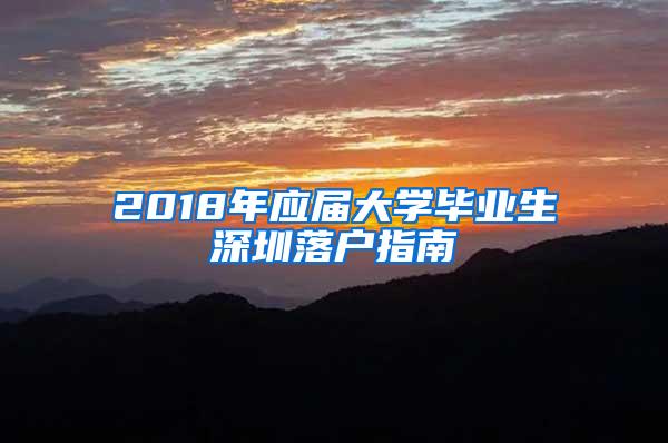 2018年应届大学毕业生深圳落户指南