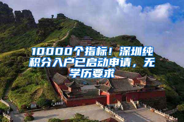 10000个指标！深圳纯积分入户已启动申请，无学历要求