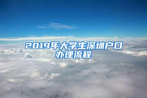 2019年大学生深圳户口办理流程