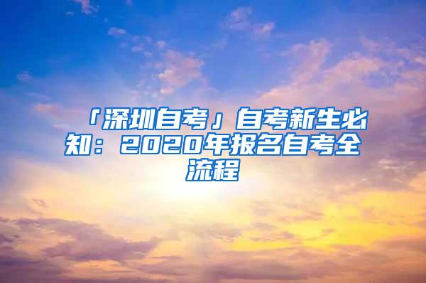 「深圳自考」自考新生必知：2020年报名自考全流程