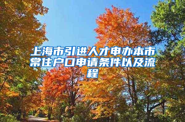 上海市引进人才申办本市常住户口申请条件以及流程