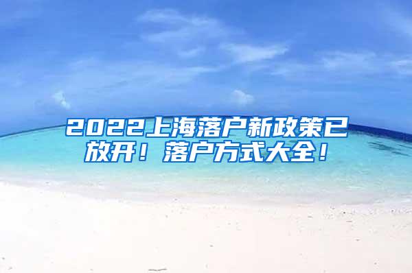 2022上海落户新政策已放开！落户方式大全！