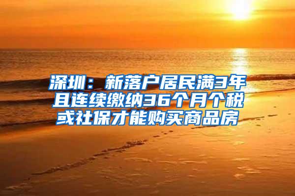 深圳：新落户居民满3年且连续缴纳36个月个税或社保才能购买商品房