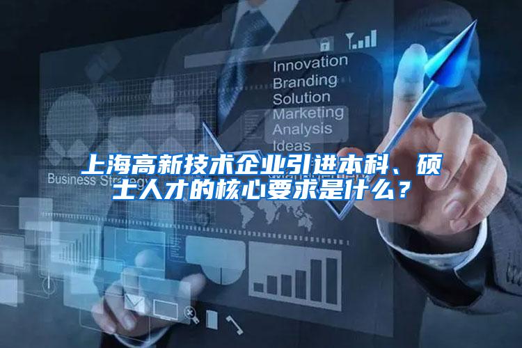 上海高新技术企业引进本科、硕士人才的核心要求是什么？