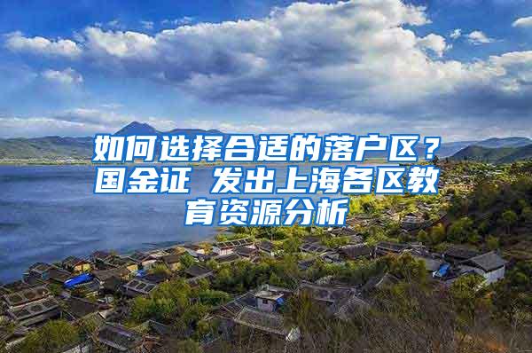 如何选择合适的落户区？国金证劵发出上海各区教育资源分析