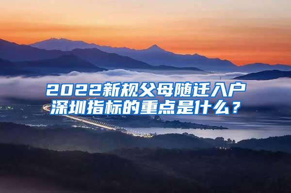 2022新规父母随迁入户深圳指标的重点是什么？