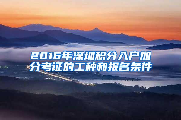 2016年深圳积分入户加分考证的工种和报名条件
