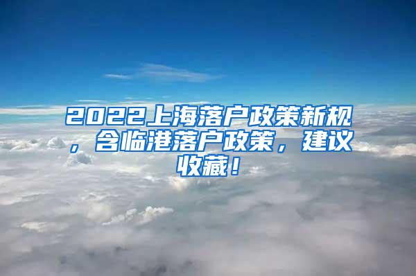 2022上海落户政策新规，含临港落户政策，建议收藏！