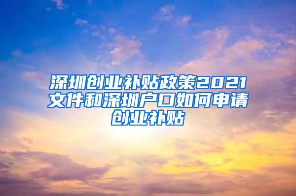 深圳创业补贴政策2021文件和深圳户口如何申请创业补贴