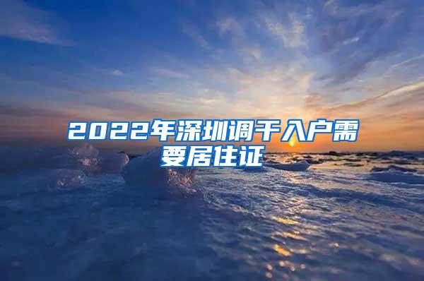 2022年深圳调干入户需要居住证