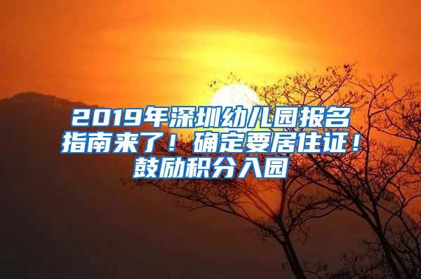 2019年深圳幼儿园报名指南来了！确定要居住证！鼓励积分入园
