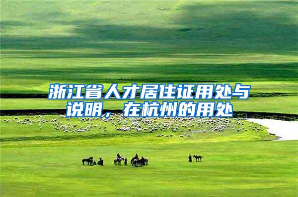 浙江省人才居住证用处与说明，在杭州的用处