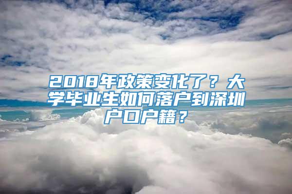 2018年政策变化了？大学毕业生如何落户到深圳户口户籍？