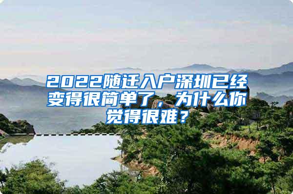 2022随迁入户深圳已经变得很简单了，为什么你觉得很难？