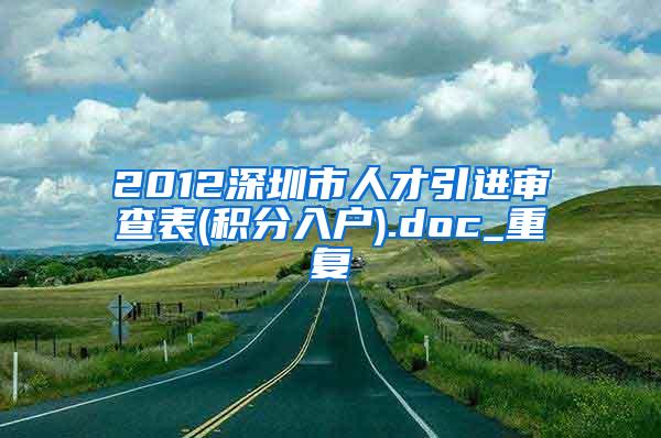 2012深圳市人才引进审查表(积分入户).doc_重复