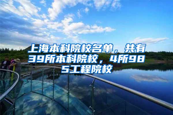 上海本科院校名单，共有39所本科院校，4所985工程院校