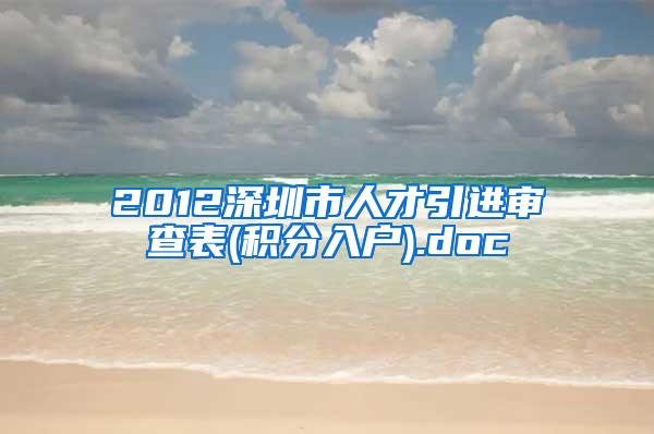 2012深圳市人才引进审查表(积分入户).doc