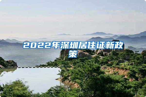 2022年深圳居住证新政策