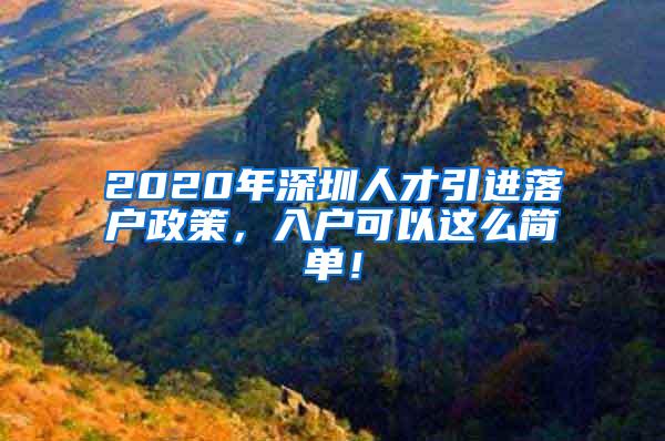 2020年深圳人才引进落户政策，入户可以这么简单！
