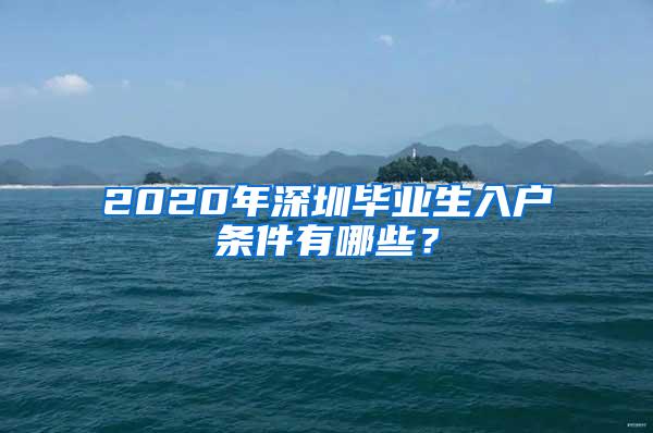 2020年深圳毕业生入户条件有哪些？
