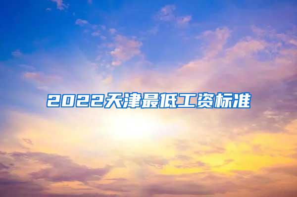 2022天津最低工资标准