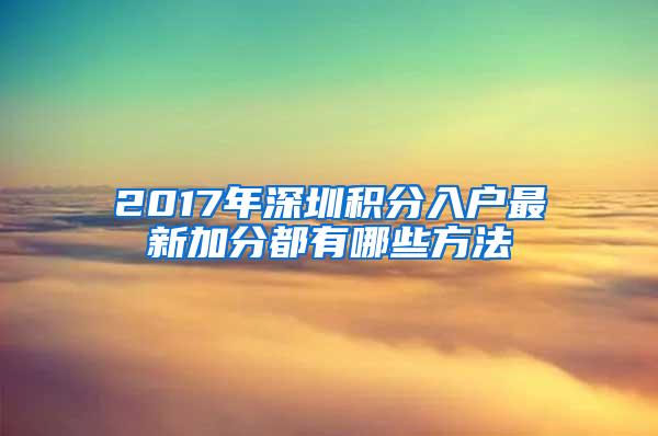 2017年深圳积分入户最新加分都有哪些方法