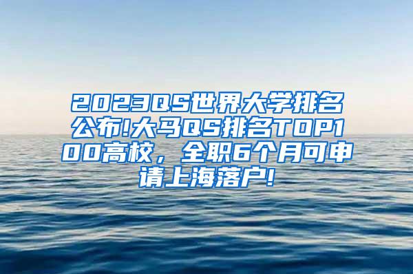 2023QS世界大学排名公布!大马QS排名TOP100高校，全职6个月可申请上海落户!