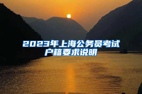 2023年上海公务员考试户籍要求说明