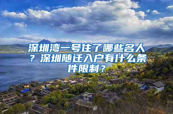 深圳湾一号住了哪些名人？深圳随迁入户有什么条件限制？