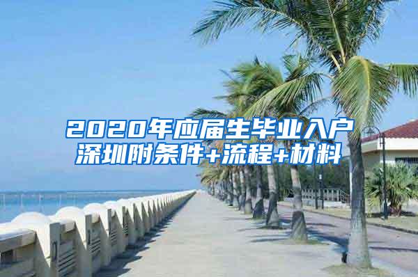 2020年应届生毕业入户深圳附条件+流程+材料