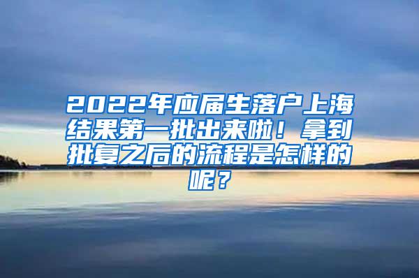 2022年应届生落户上海结果第一批出来啦！拿到批复之后的流程是怎样的呢？