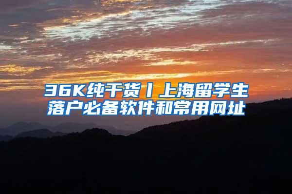 36K纯干货丨上海留学生落户必备软件和常用网址