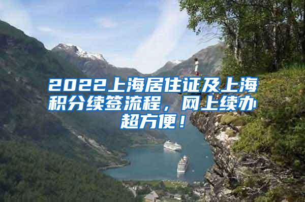 2022上海居住证及上海积分续签流程，网上续办超方便！