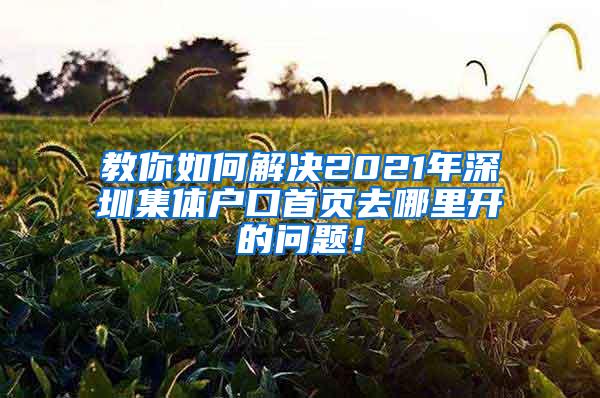 教你如何解决2021年深圳集体户口首页去哪里开的问题！