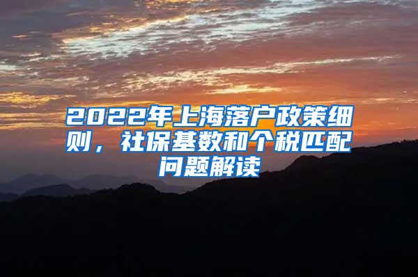 2022年上海落户政策细则，社保基数和个税匹配问题解读