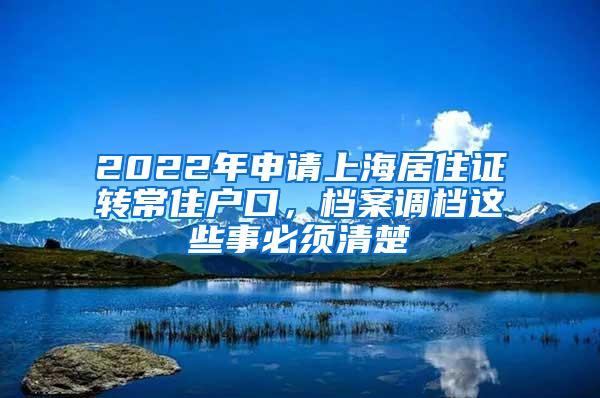 2022年申请上海居住证转常住户口，档案调档这些事必须清楚
