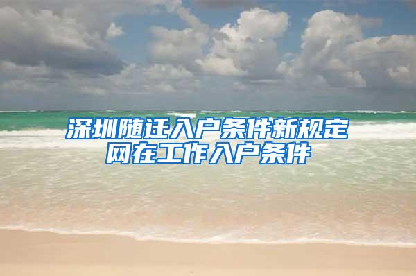 深圳随迁入户条件新规定网在工作入户条件