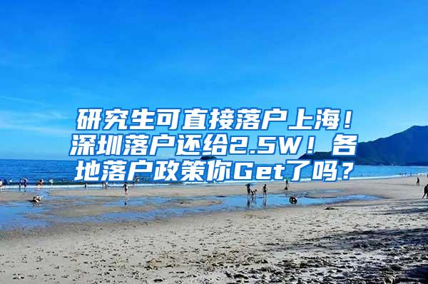 研究生可直接落户上海！深圳落户还给2.5W！各地落户政策你Get了吗？