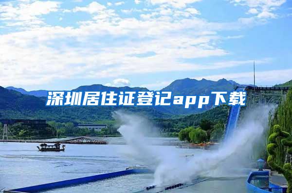 深圳居住证登记app下载