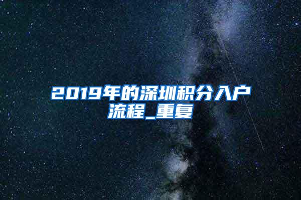 2019年的深圳积分入户流程_重复