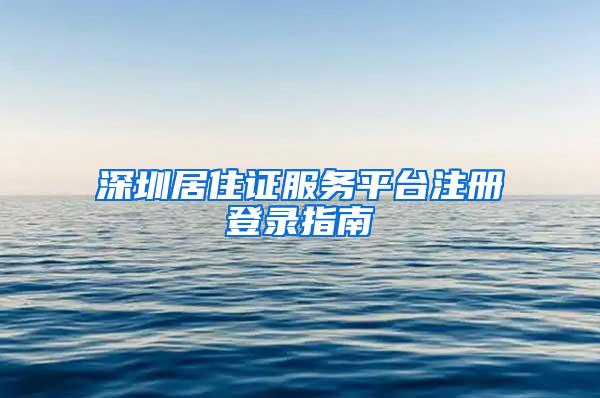 深圳居住证服务平台注册登录指南