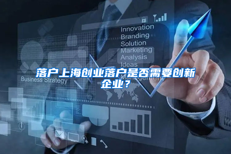 落户上海创业落户是否需要创新企业？