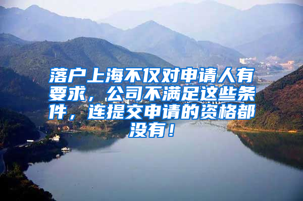 落户上海不仅对申请人有要求，公司不满足这些条件，连提交申请的资格都没有！