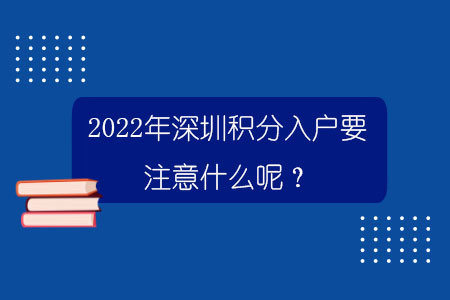 2022年深圳积分入户要注意什么呢？.jpg