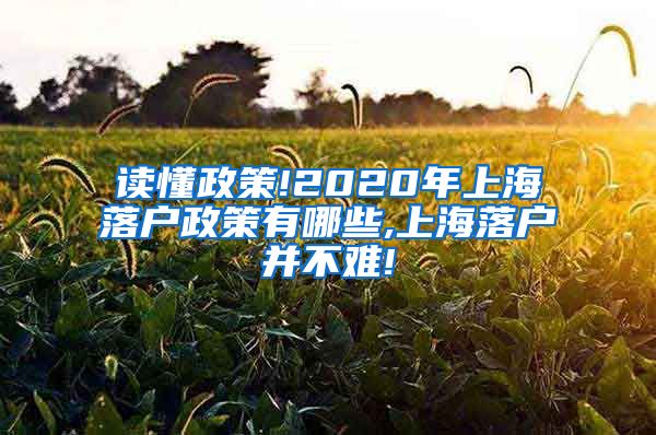 读懂政策!2020年上海落户政策有哪些,上海落户并不难!