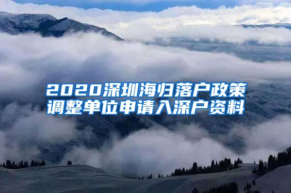 2020深圳海归落户政策调整单位申请入深户资料
