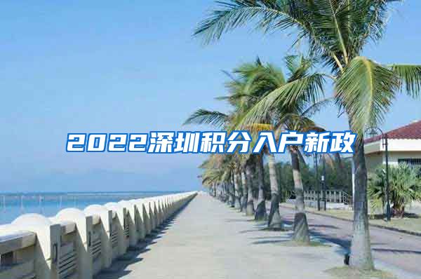 2022深圳积分入户新政