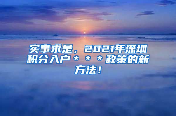 实事求是，2021年深圳积分入户＊＊＊政策的新方法！