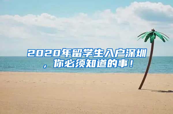 2020年留学生入户深圳，你必须知道的事！