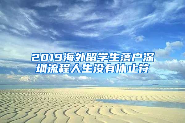 2019海外留学生落户深圳流程人生没有休止符